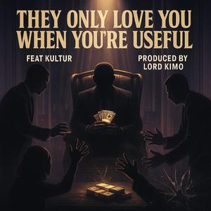THEY ONLY LOVE YOU WHEN YOU'RE USEFUL (feat. KULTUR)
