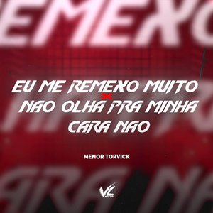 Eu Me Remexo Muito X Não Olha pra Minha Cara Não
