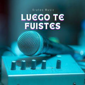 Luego Te Fuistes