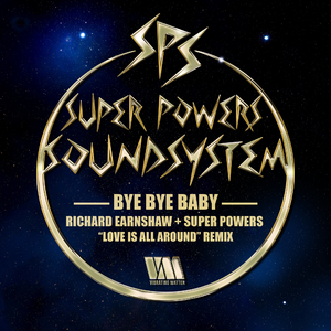 Bye Bye Baby (Richard Earnshaw + Super Powers "Love Is All Around" remix)
