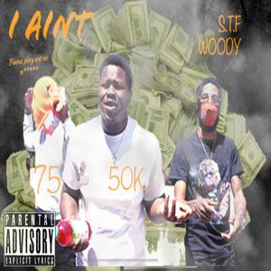 I Aint (feat. 75 & s.t.f woody)