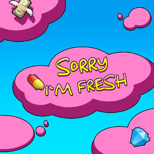 Sorry I'm Fresh