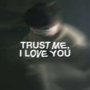 trust me, i love you