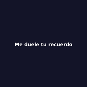 Me duele tu recuerdo