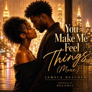 You Make Me Feel Things (More)