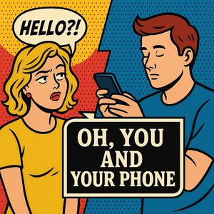 Oh, You and Your Phone