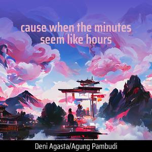 Cause When the Minutes Seem Like Hours