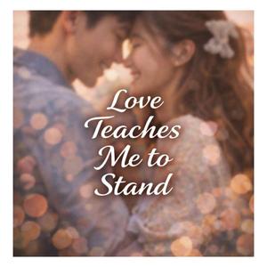 Love Teaches Me to Stand