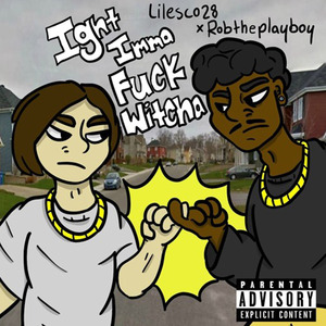 Ight Imma **** Witcha