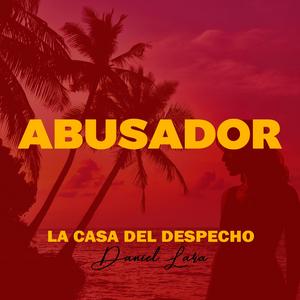 Abusador (La Casa del Despecho)