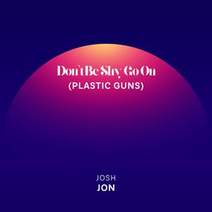 Don't Be Shy Go On (Plastic Guns)