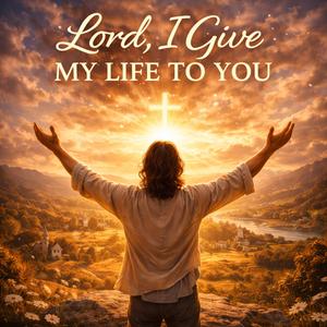 Lord, I Give My Life to You