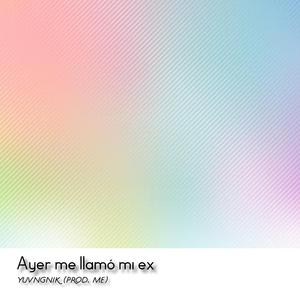 Ayer Me Llamó Mi Ex