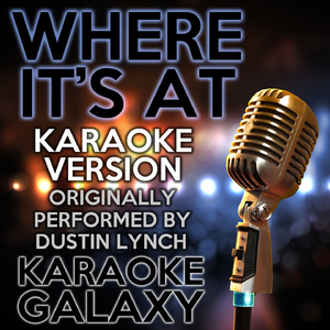Where It's At (Karaoke Instrumental Version) [Originally Performed By Dustin Lynch]
