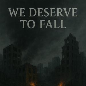We Deserve to Fall