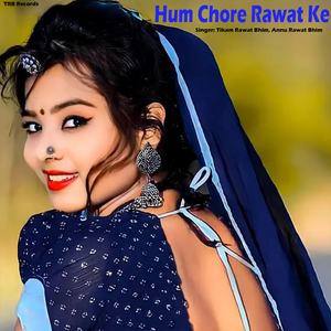 Hum Chore Rawat Ke