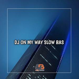 DJ ON MY WAY SLOW BAS