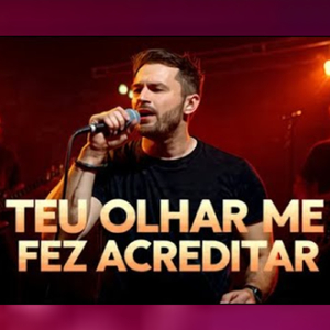TEU OLHAR ME FEZ ACREDITAR