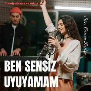 BEN SENSİZ UYUYAMAM