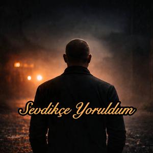 Sevdikçe Yoruldum