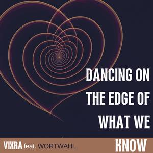 Dancing on the edge of what we know (feat. Wortwahl)