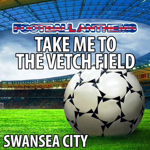 Take Me To the Vetch Field (Swansea City Anthems)