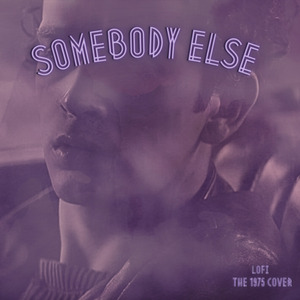 Somebody Else (The 1975 Lo-Fi Version) (Cover)