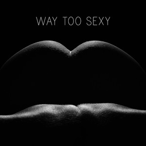 Way Too Sexy