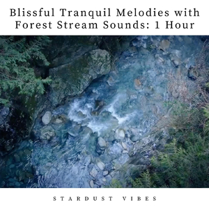 Blissful Tranquil Melodies with Forest Stream Sounds