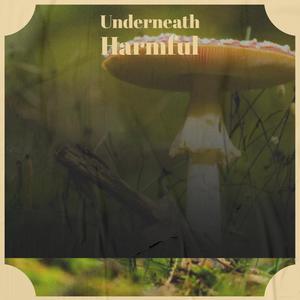 Underneath Harmful
