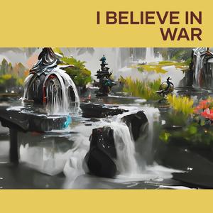 I Believe in War