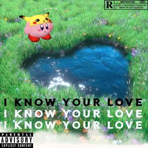"I KNOW YOUR LOVE"