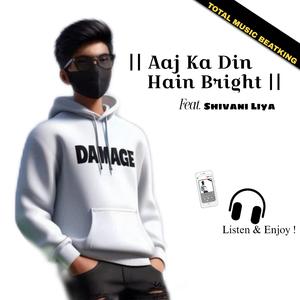Aaj Ka Din Hain Bright