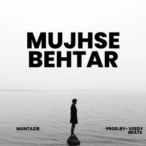 MUJHSE BEHTAR
