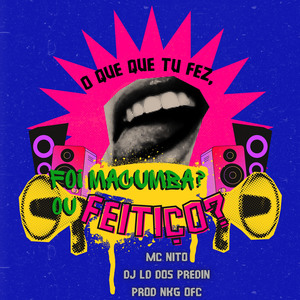 O Que Que Tu Fez, Foi Macumba? Ou Feitiço?