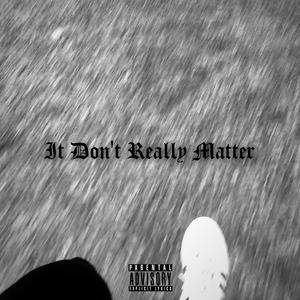 It Don't Really Matter