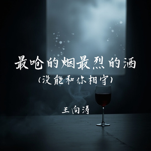 最呛的烟最烈的酒(没能和你相守)