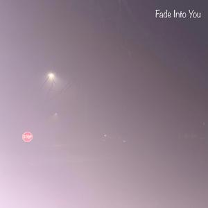 Fade Into You