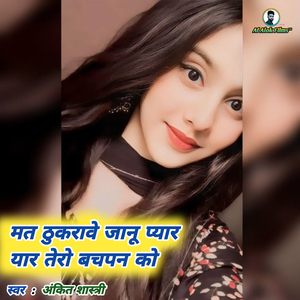 Mat Thukarave Jaanu Pyar Yar Tero Bachapan Ko
