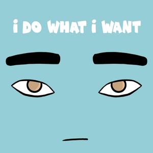 I do what I want