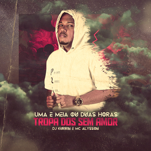 Uma e Meia ou Duas Horas Tropa dos Sem Amor