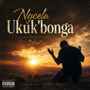 Ngcela uku'kbonga (feat. 2SHORT)