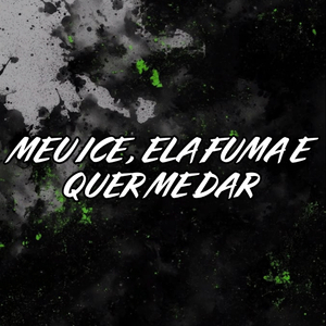 MEU ICE , ELA FUMA E QUE ME DAR