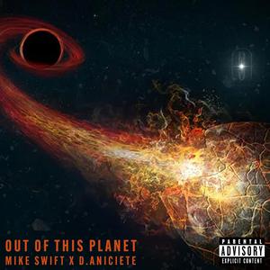 Out of this planet (feat. Mike Swift & D.Aniciete)