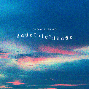 คิดยังไงไม่ให้คิดถึง (Didn’t find)
