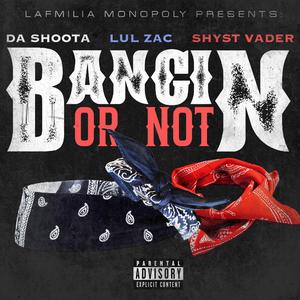 Bangin or not (feat. Lul Zac & Shyst Vader)