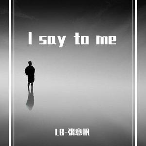 I say to me