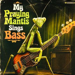 My Praying Mantis Sings Bass