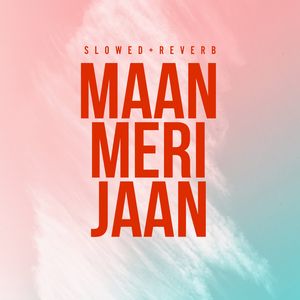 Maan Meri Jaan ((SLOWED+REVERB))