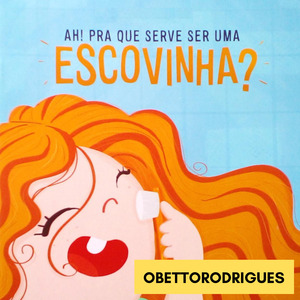 Ah! para Que Serve Ser uma Escovinha?